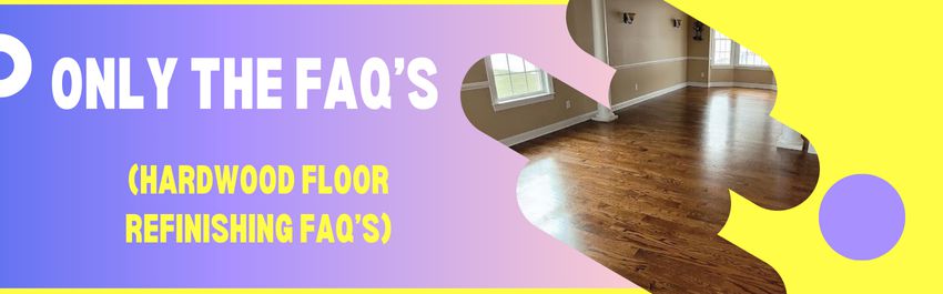 Only the Faq's: Hardwood Floor Refinishing FAQ'S