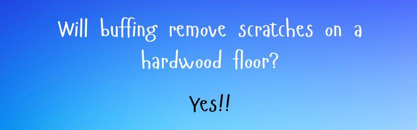 Will buffing remove scratches on a hardwood floor